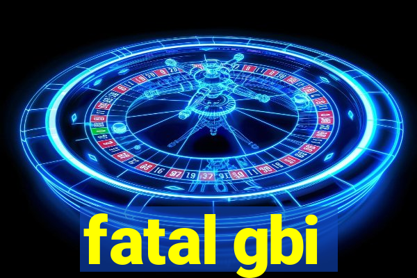 fatal gbi